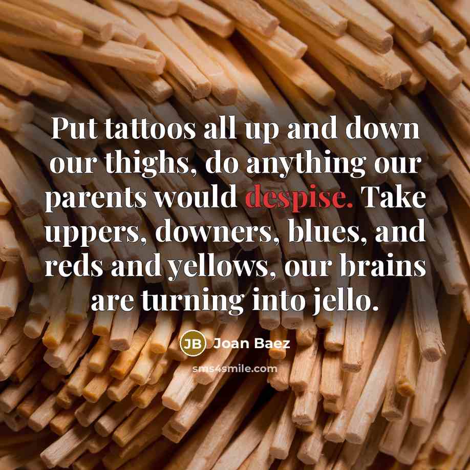 “Put tattoos all up and down our thighs, do anything…” quote by Joan Baez