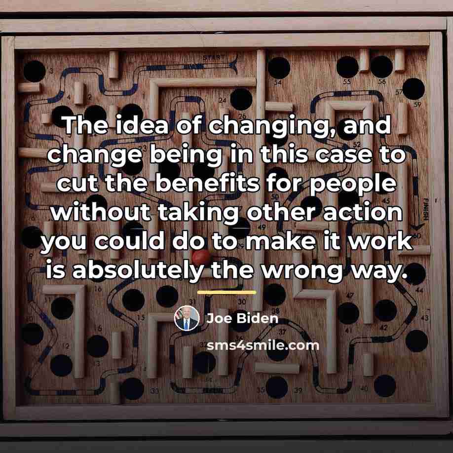 “The idea of changing, and change being in this case…” quote by Joe Biden
