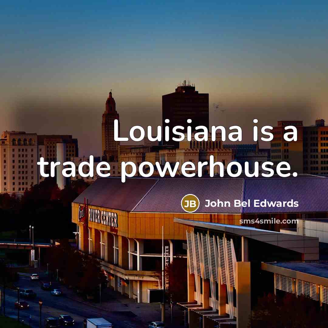 “Louisiana is a trade powerhouse.…” quote by John Bel Edwards