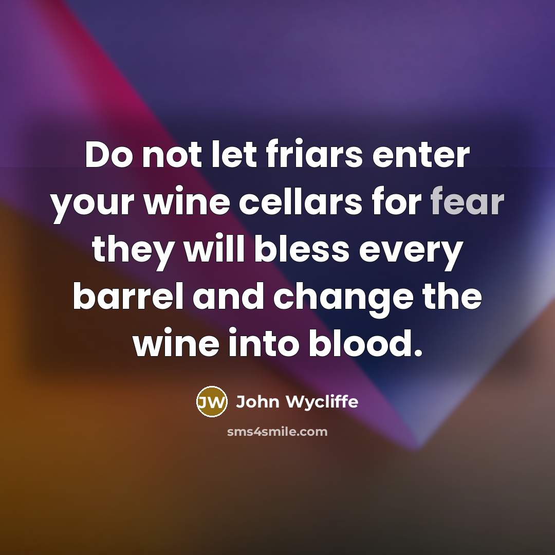 “Do not let friars enter your wine cellars for fear…” quote by John Wycliffe