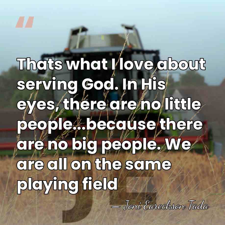Thats what I love about serving God. In His eyes, there are&hellip; - Joni Eareckson Tada