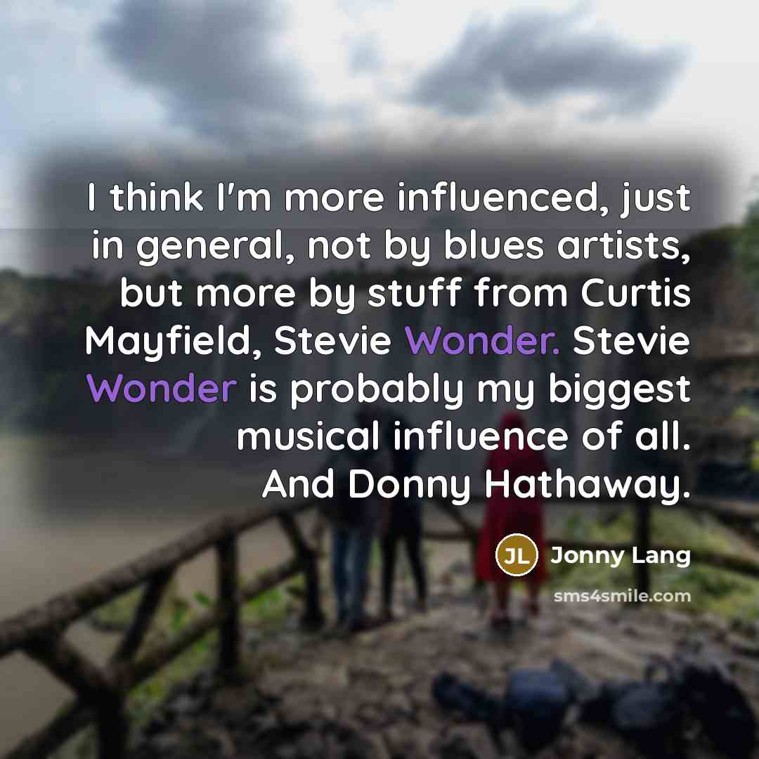 “I think I'm more influenced, just in general, not by…” quote by Jonny Lang