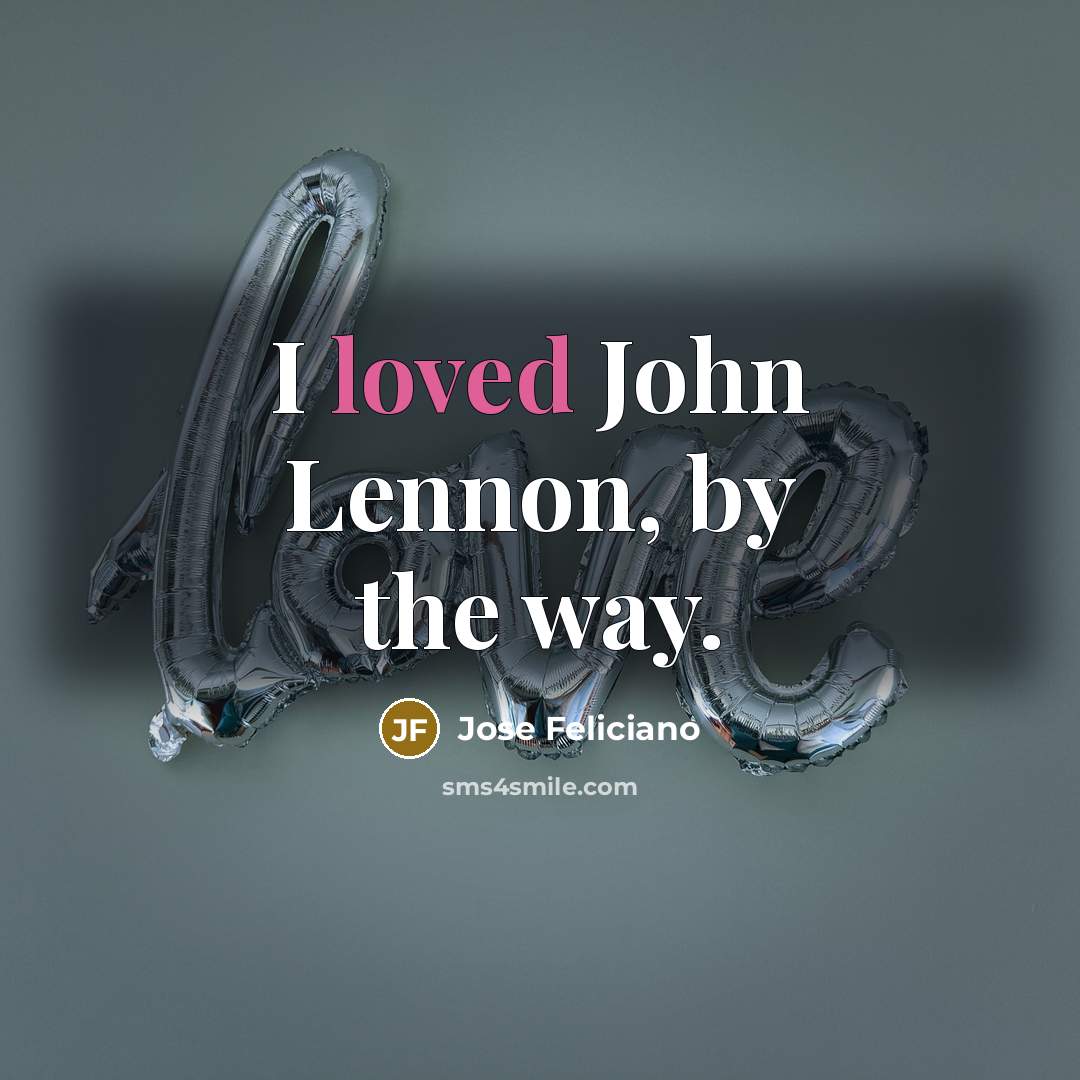 “I loved John Lennon, by the way.…” quote by Jose Feliciano
