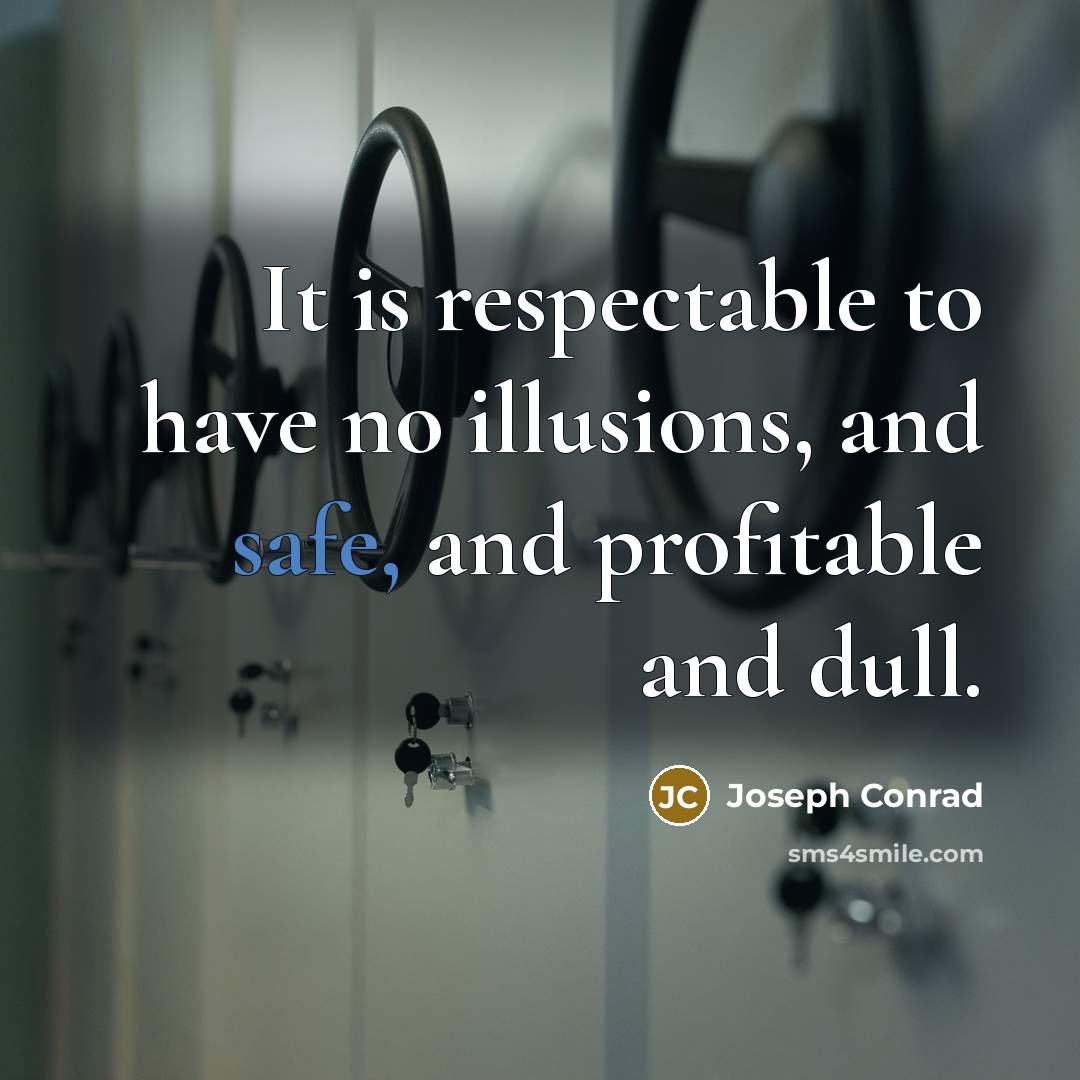 “It is respectable to have no illusions, and safe, and…” quote by Joseph Conrad