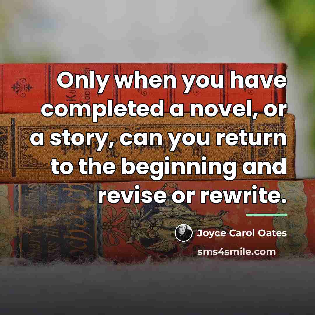 “Only when you have completed a novel, or a story,…” quote by Joyce Carol Oates
