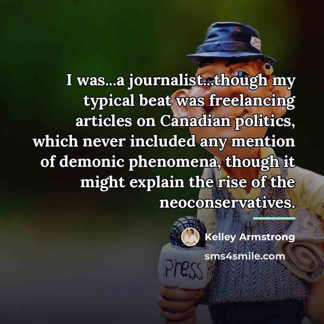 “I was...a journalist...though my typical beat was freelancing articles on…” quote by Kelley Armstrong