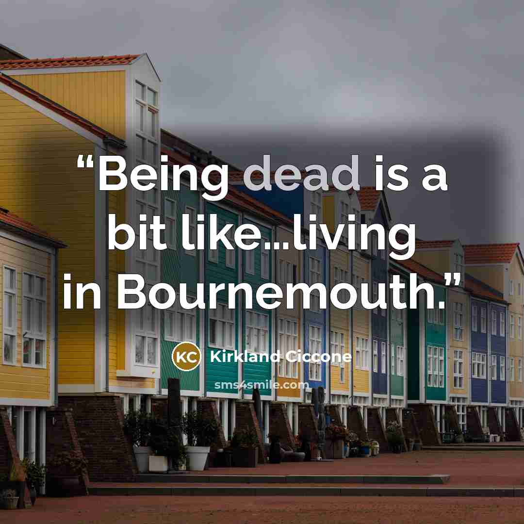 “Being dead is a bit like…living in Bournemouth.” quote by Kirkland Ciccone