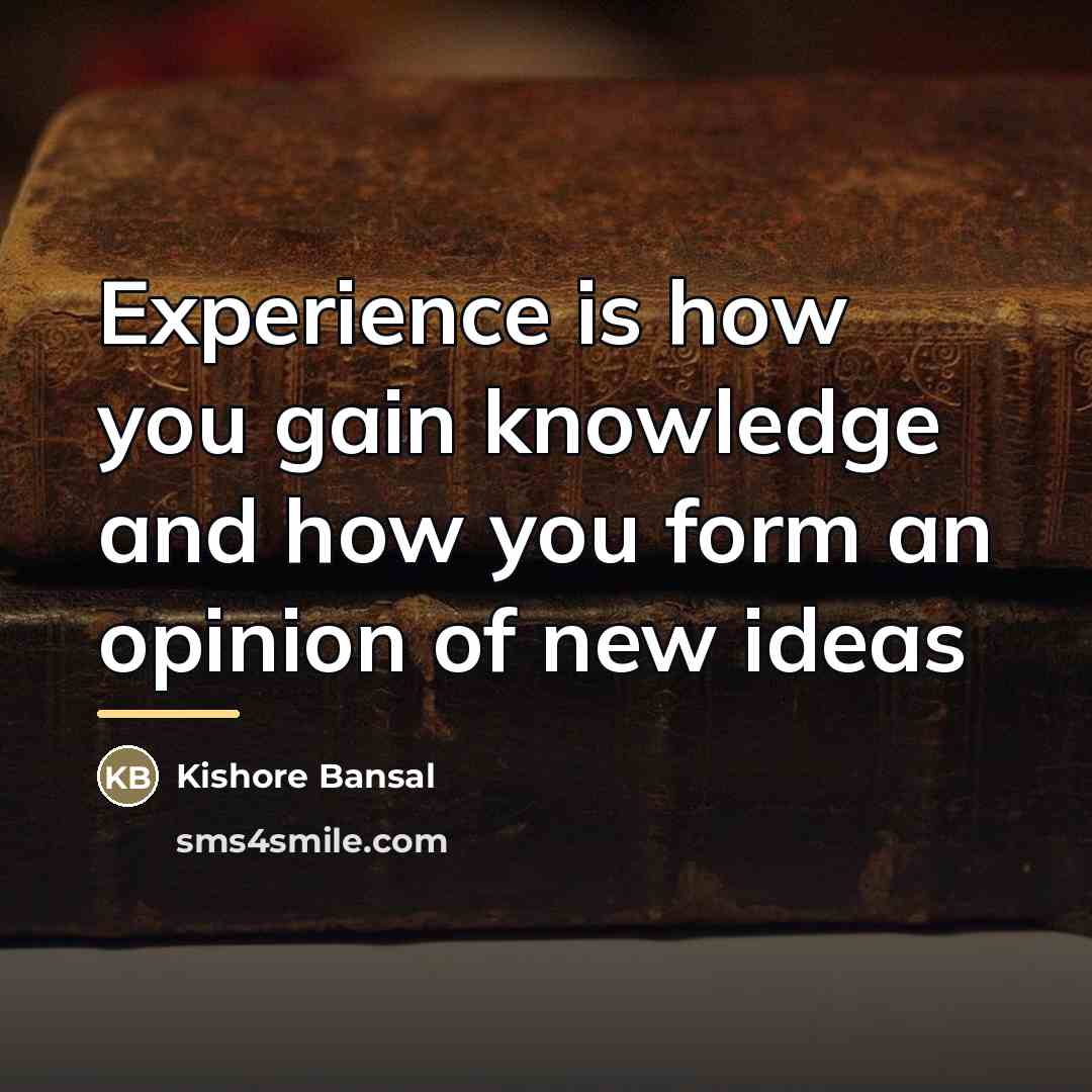 “Experience is how you gain knowledge and how you form…” quote by Kishore Bansal