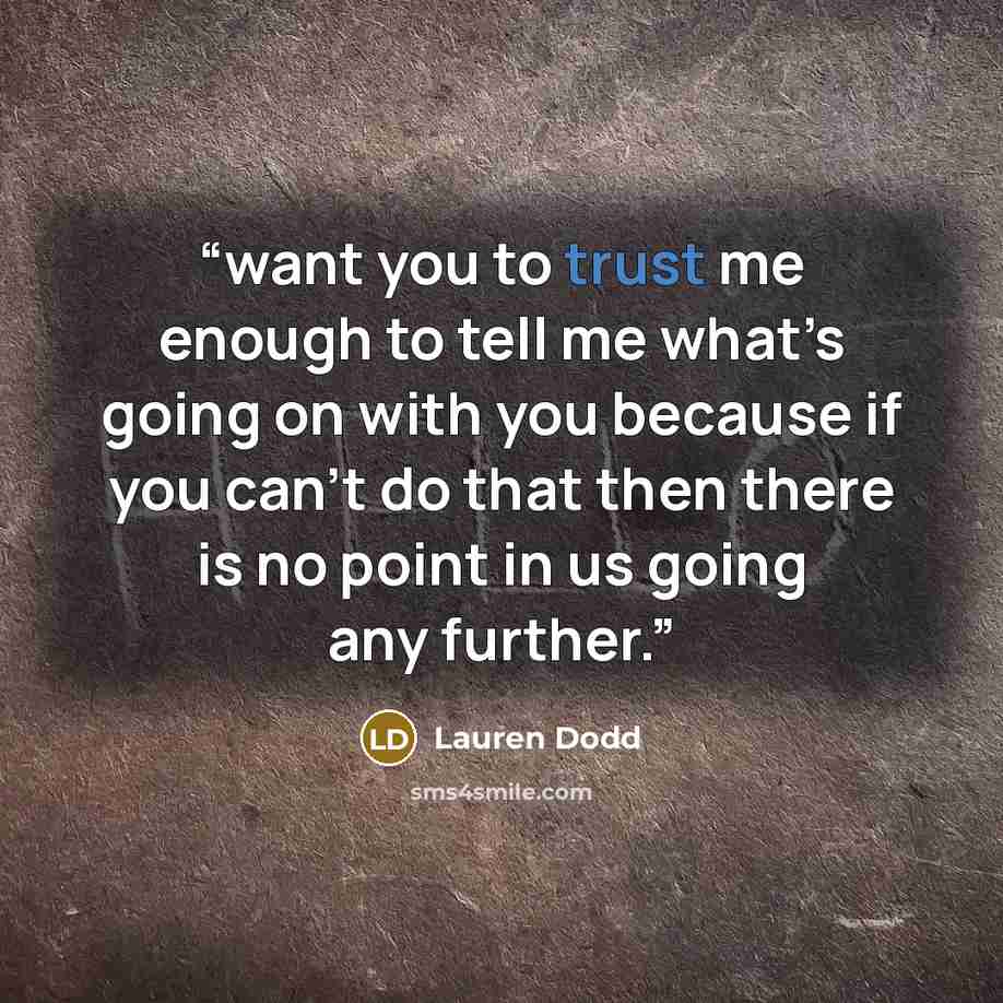 “want you to trust me enough to tell me what’s going on with you because if you can’t do that then there is no point in us going any further.” quote by Lauren Dodd