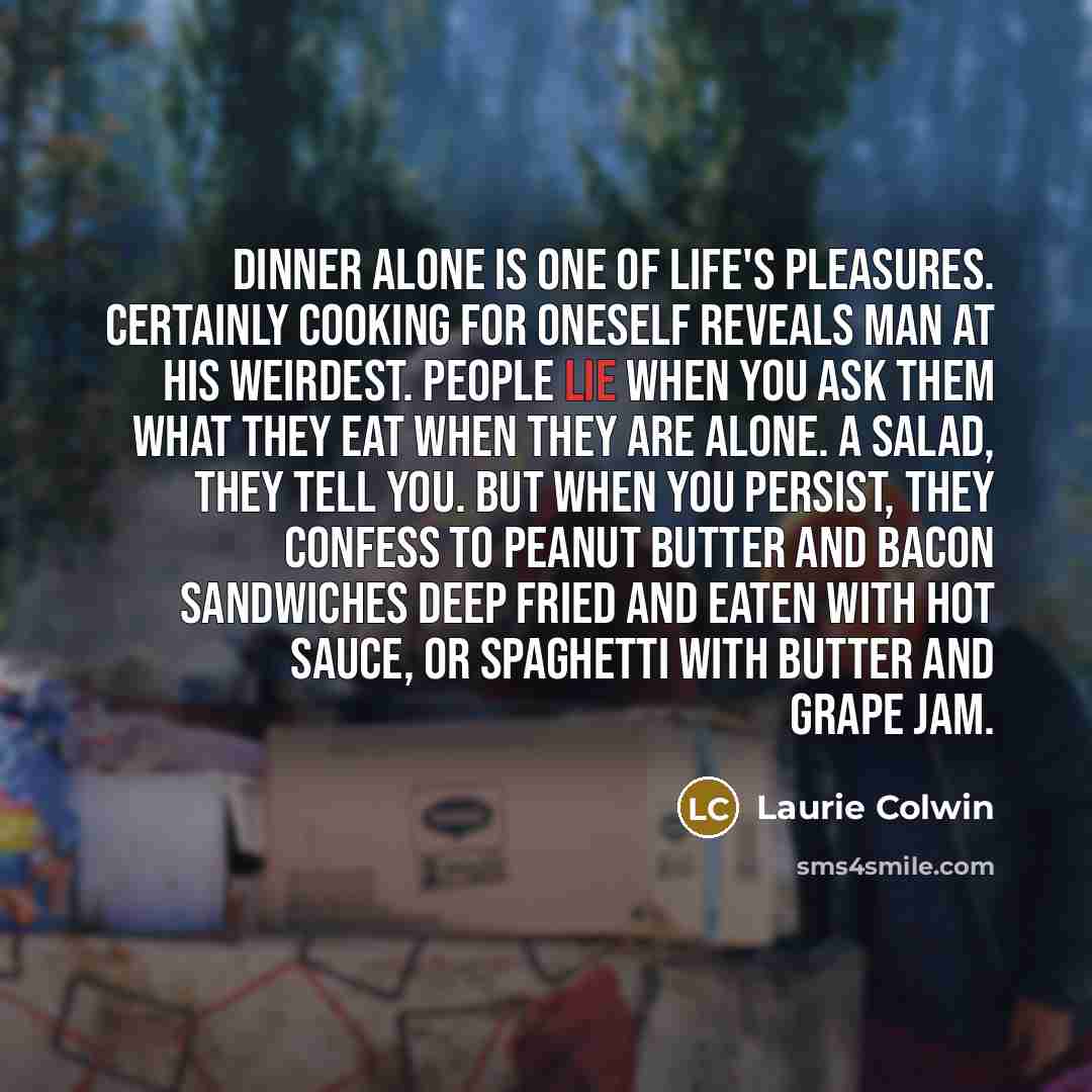 “Dinner alone is one of life's pleasures. Certainly cooking for…” quote by Laurie Colwin