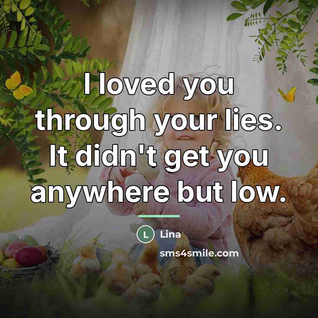 “I loved you through your lies. It didn't get you…” quote by Lina