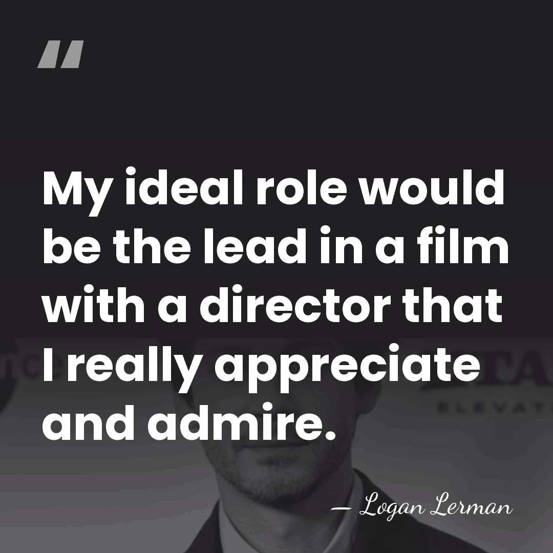 My ideal role would be the lead in a film with a&hellip; - Logan Lerman