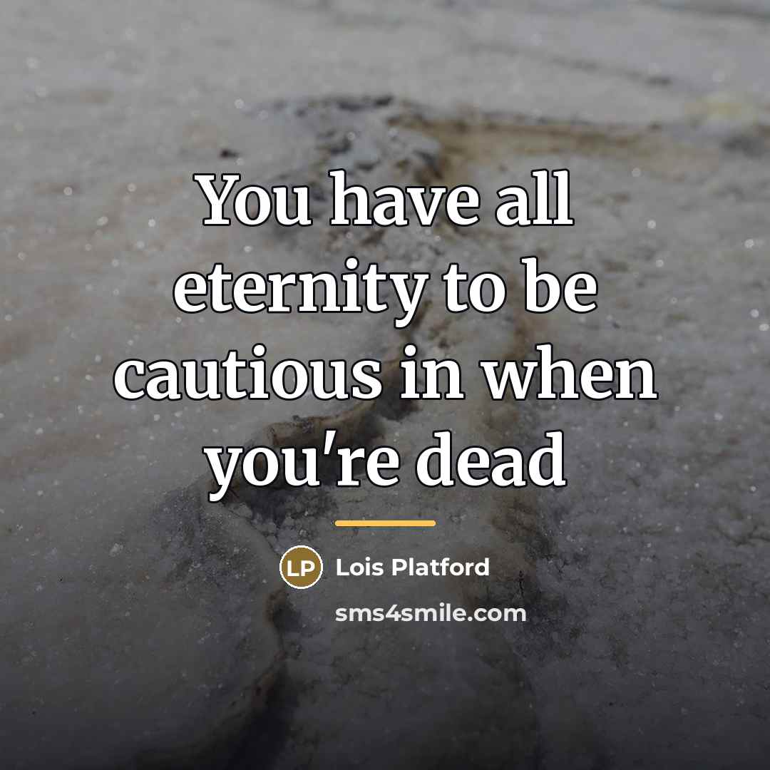 “You have all eternity to be cautious in when you're…” quote by Lois Platford