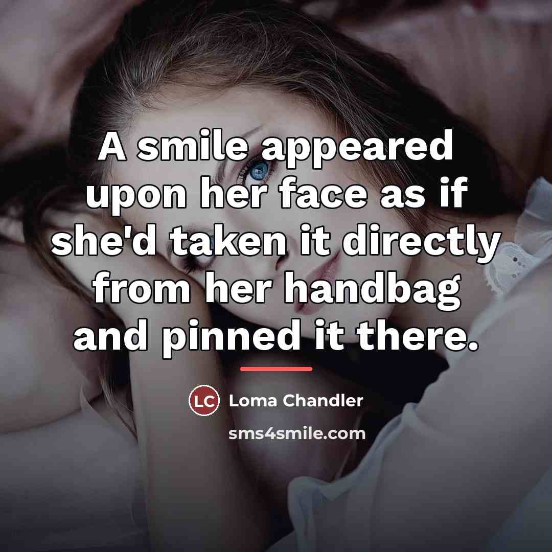 “A smile appeared upon her face as if she'd taken…” quote by Loma Chandler