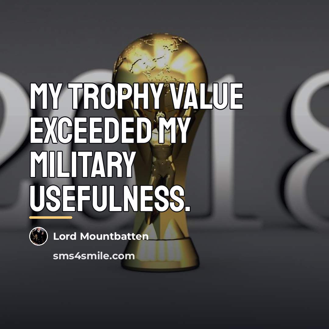 “My trophy value exceeded my military usefulness.…” quote by Lord Mountbatten