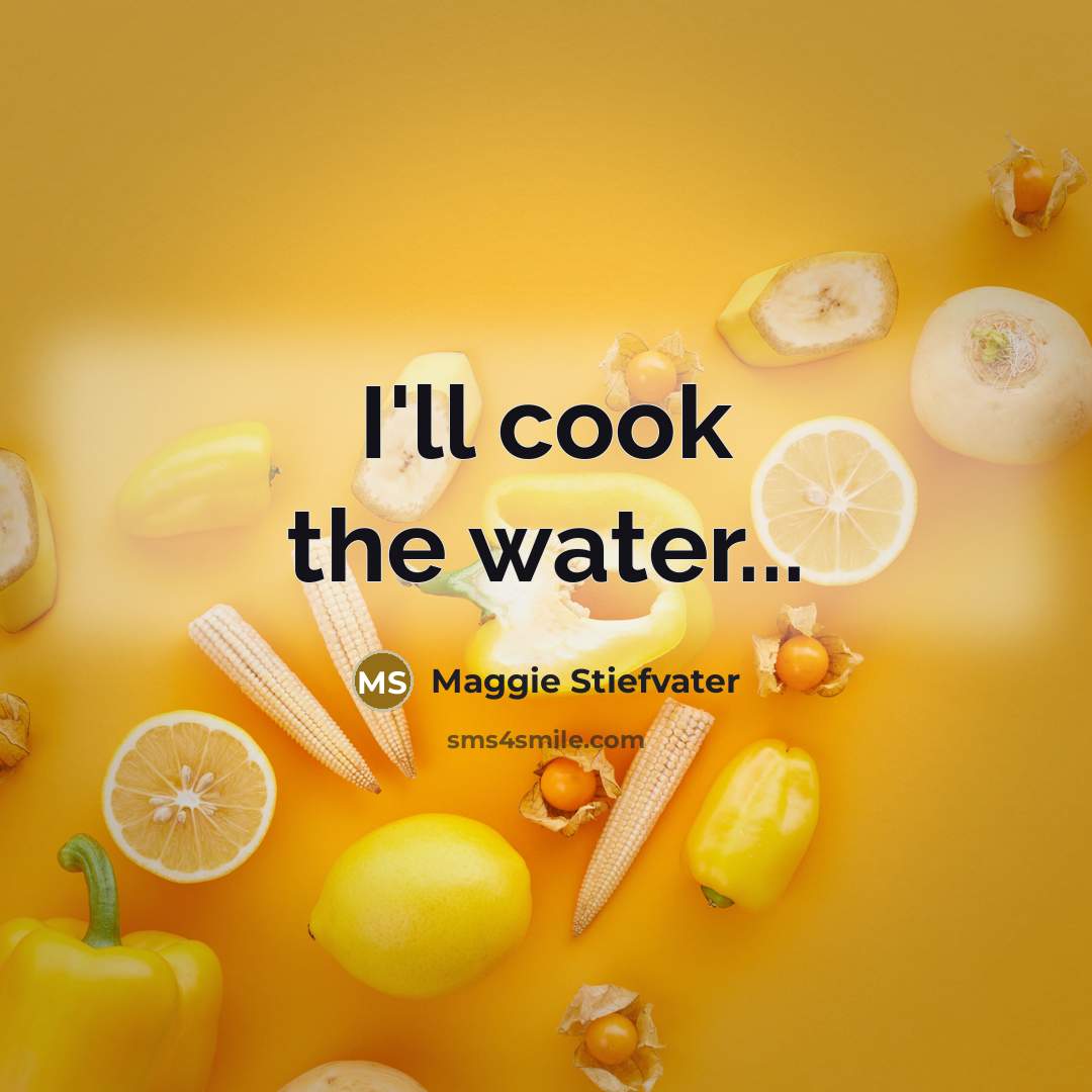 “I'll cook the water...…” quote by Maggie Stiefvater