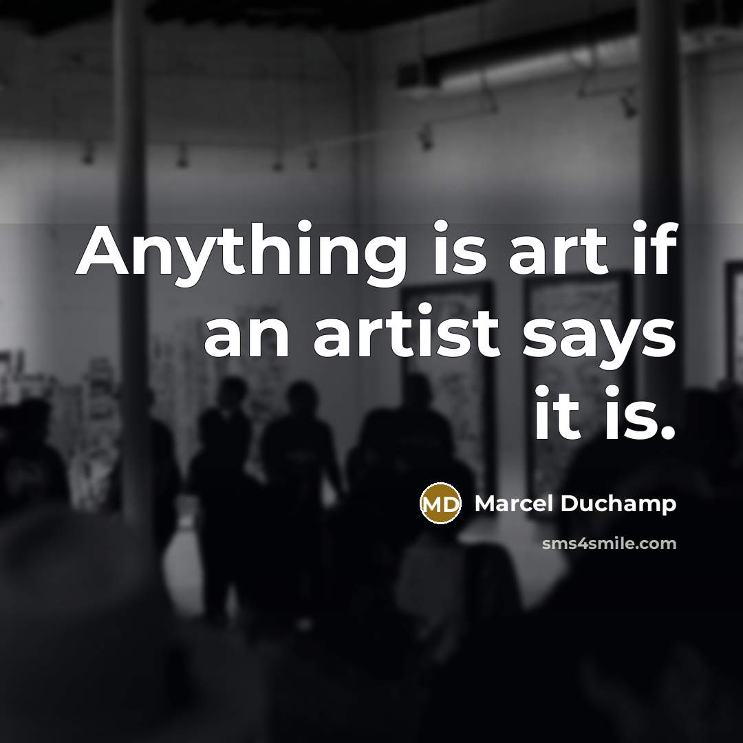 “Anything is art if an artist says it is.…” quote by Marcel Duchamp