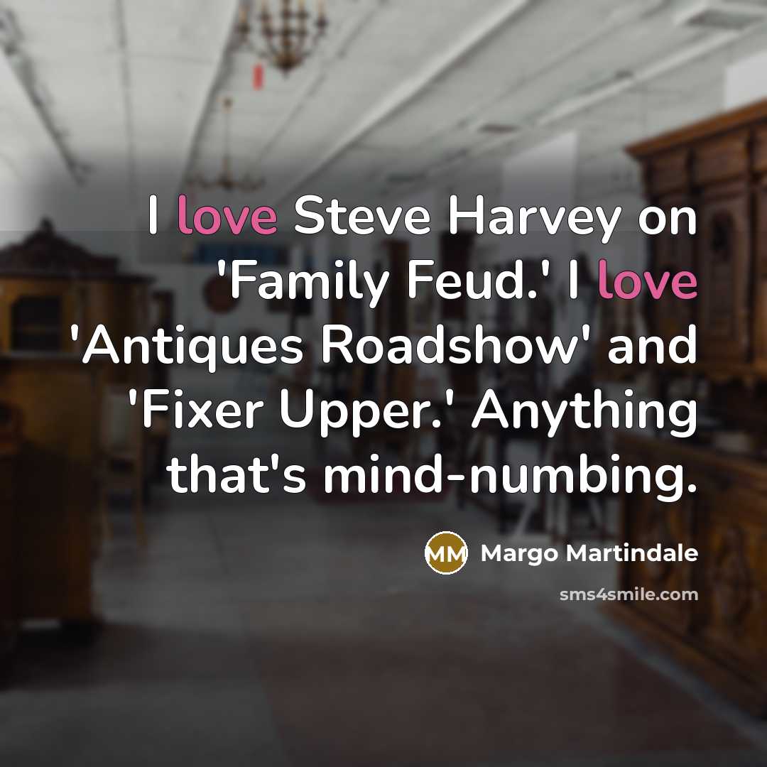 “I love Steve Harvey on 'Family Feud.' I love 'Antiques…” quote by Margo Martindale