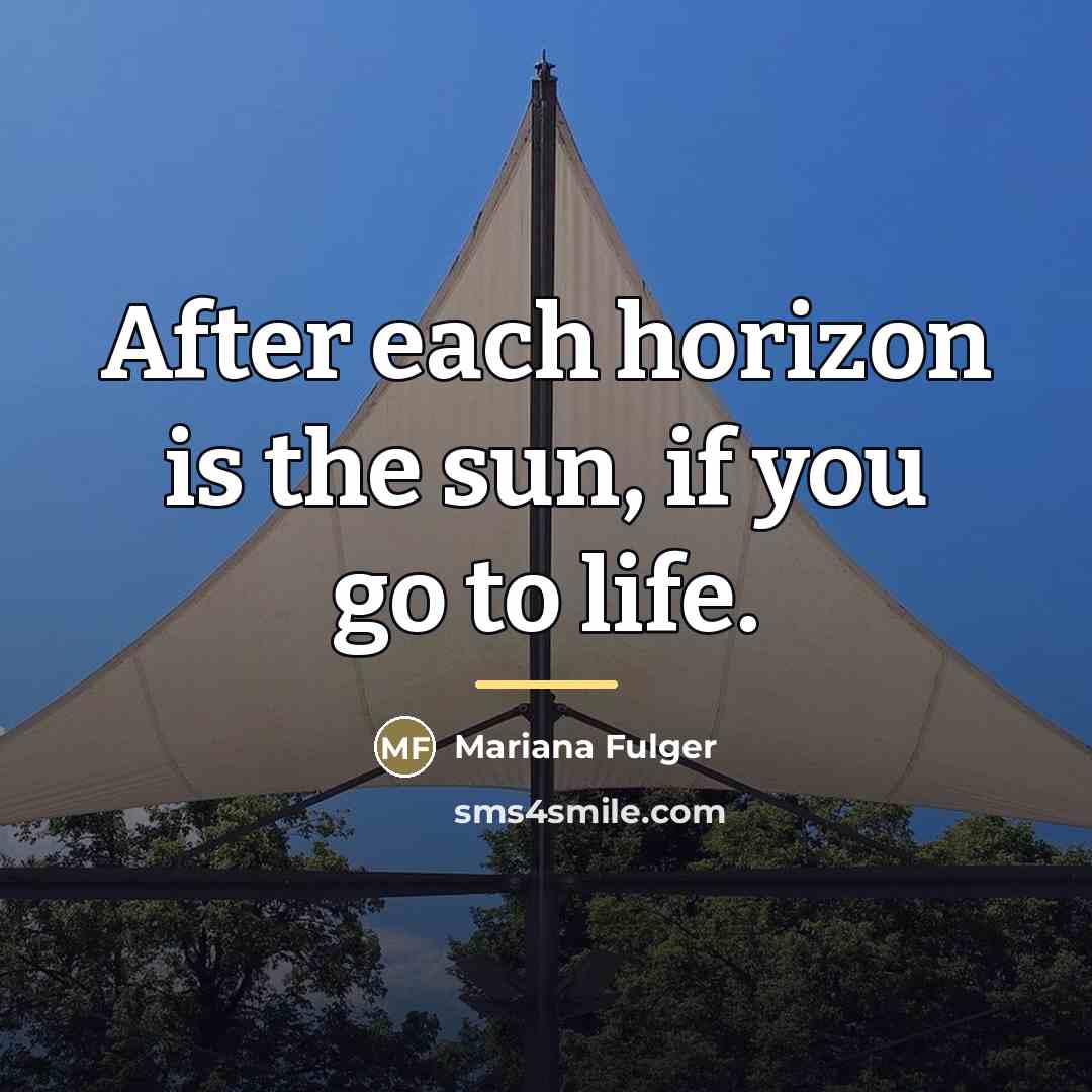 “After each horizon is the sun, if you go to…” quote by Mariana Fulger