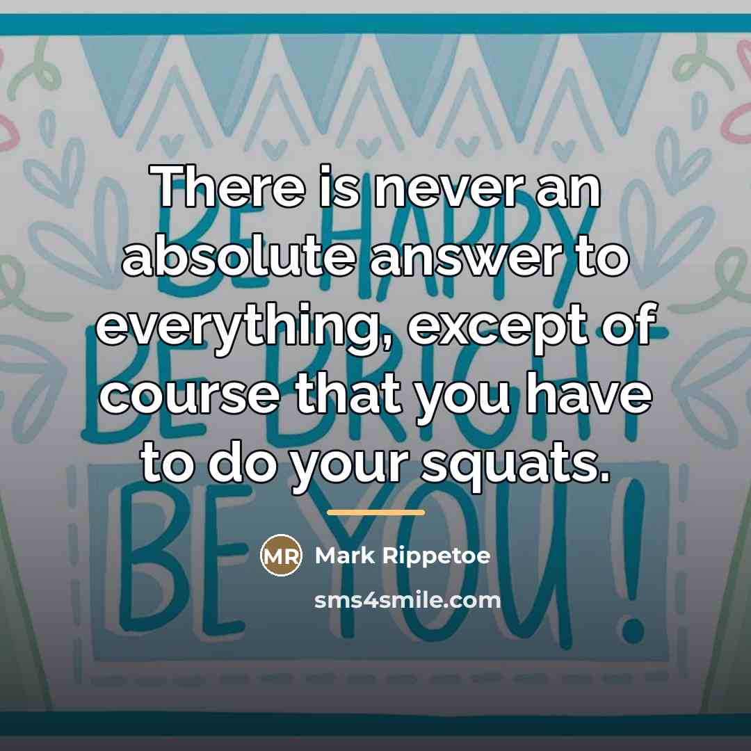 “There is never an absolute answer to everything, except of…” quote by Mark Rippetoe