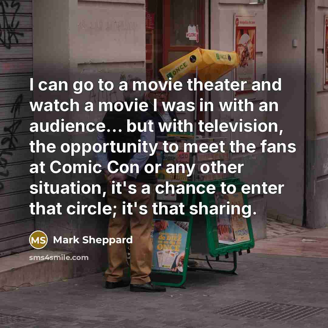 “I can go to a movie theater and watch a…” quote by Mark Sheppard