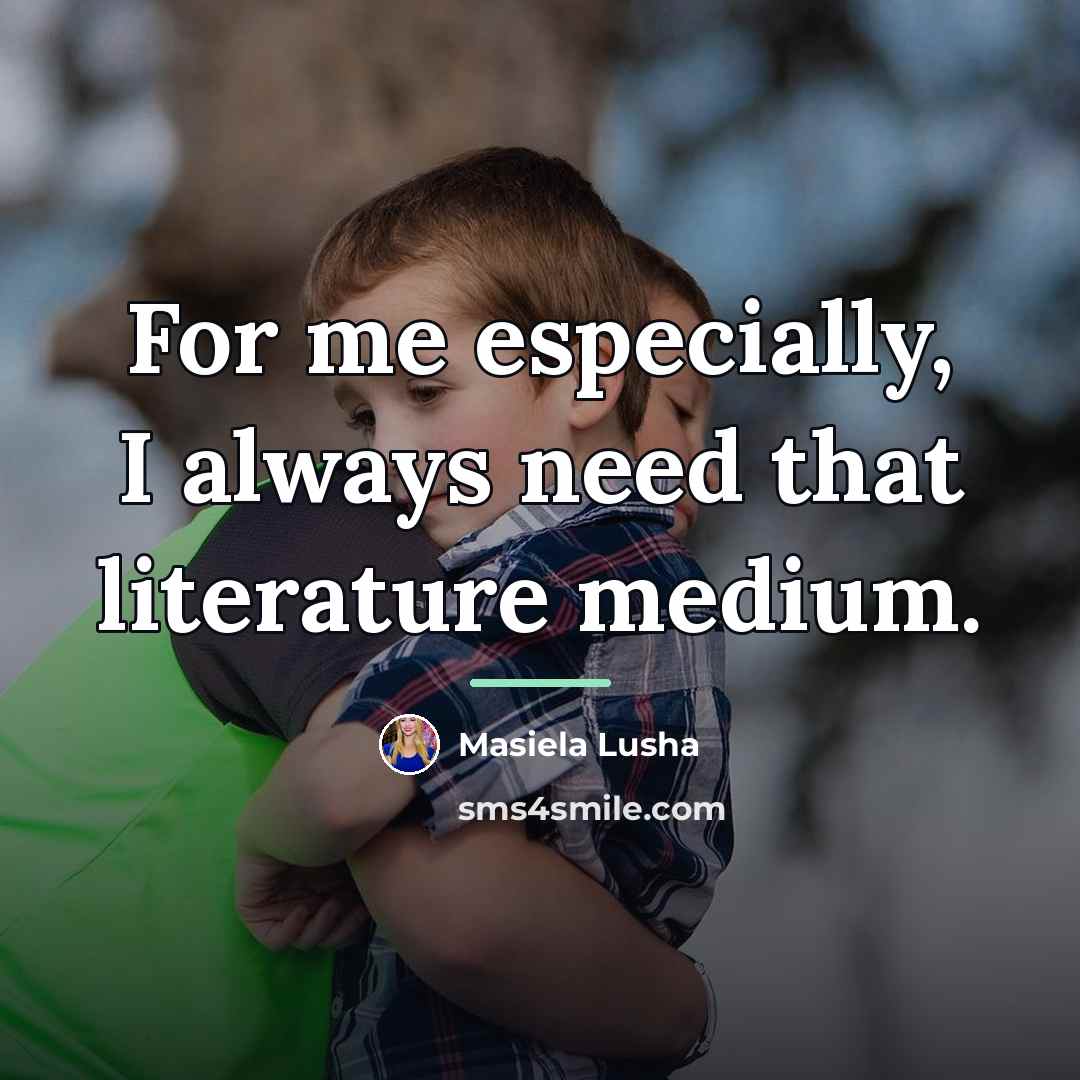 “For me especially, I always need that literature medium.…” quote by Masiela Lusha