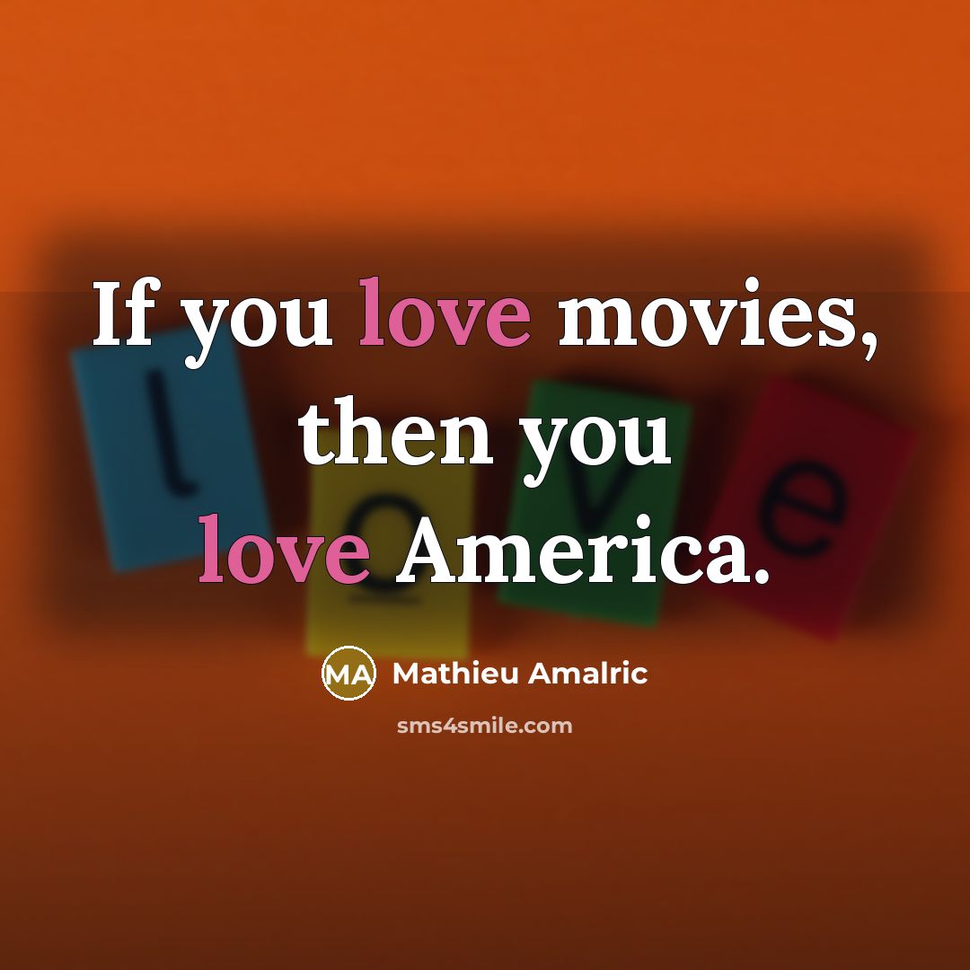 “If you love movies, then you love America.…” quote by Mathieu Amalric