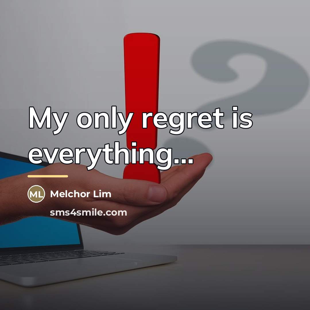 “My only regret is everything...…” quote by Melchor Lim