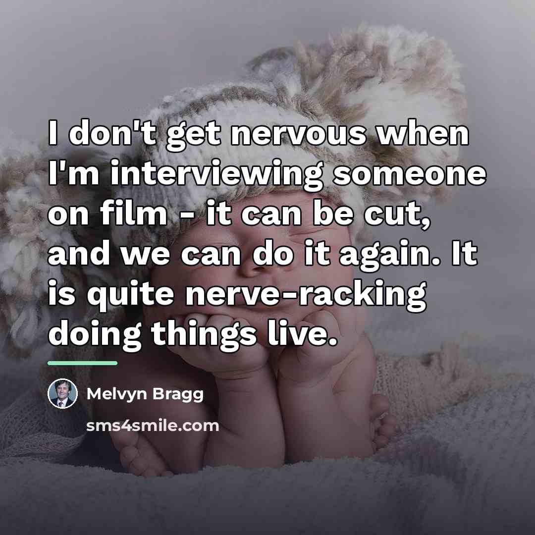 “I don't get nervous when I'm interviewing someone on film…” quote by Melvyn Bragg