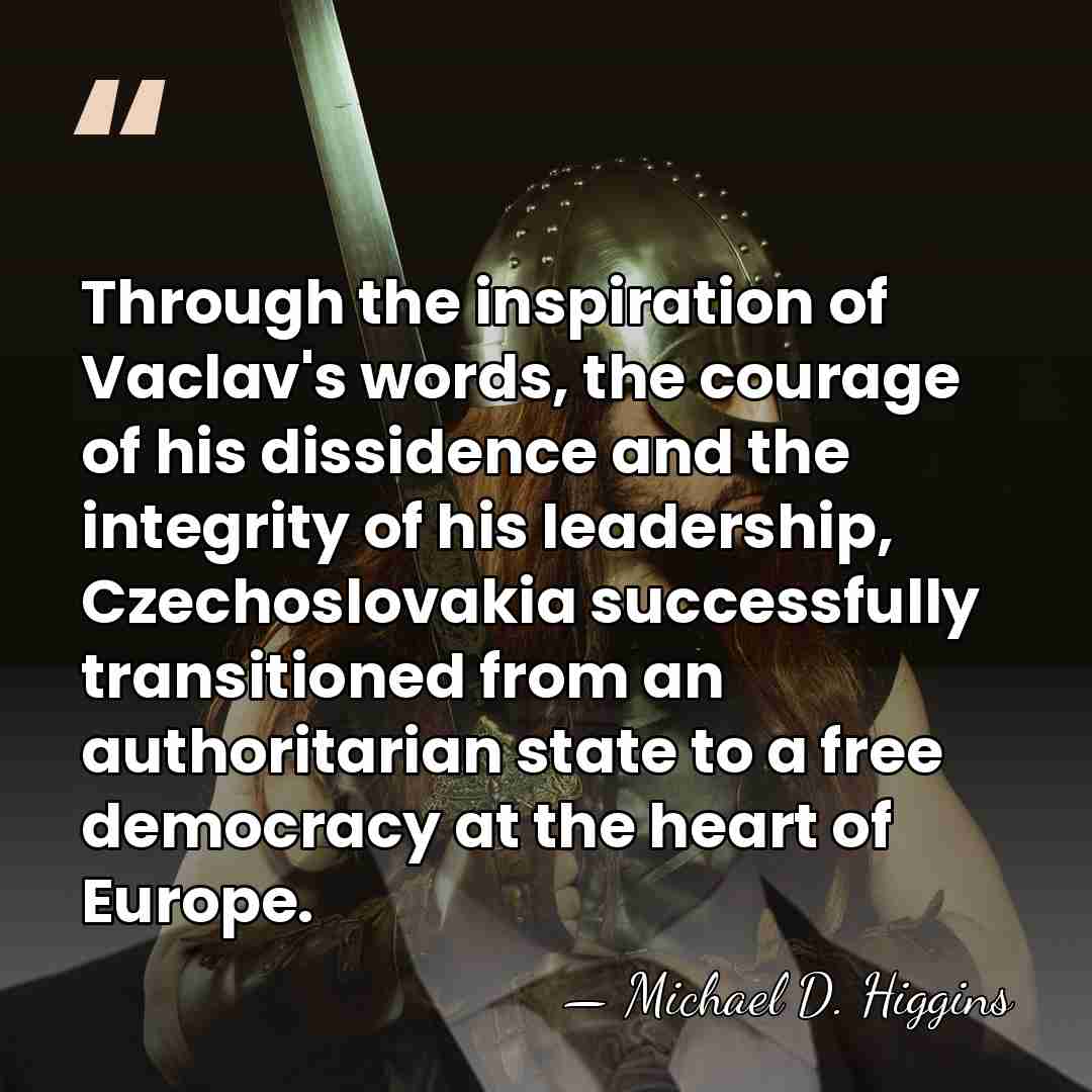 Through the inspiration of Vaclav's words, the courage of his dissidence and&hellip; - Michael D. Higgins