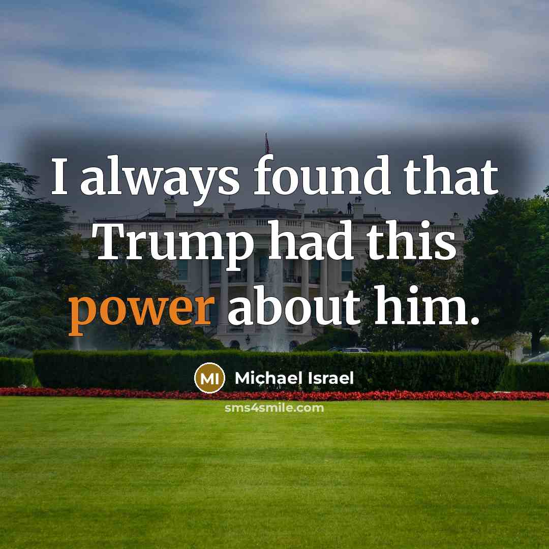 “I always found that Trump had this power about him.…” quote by Michael Israel