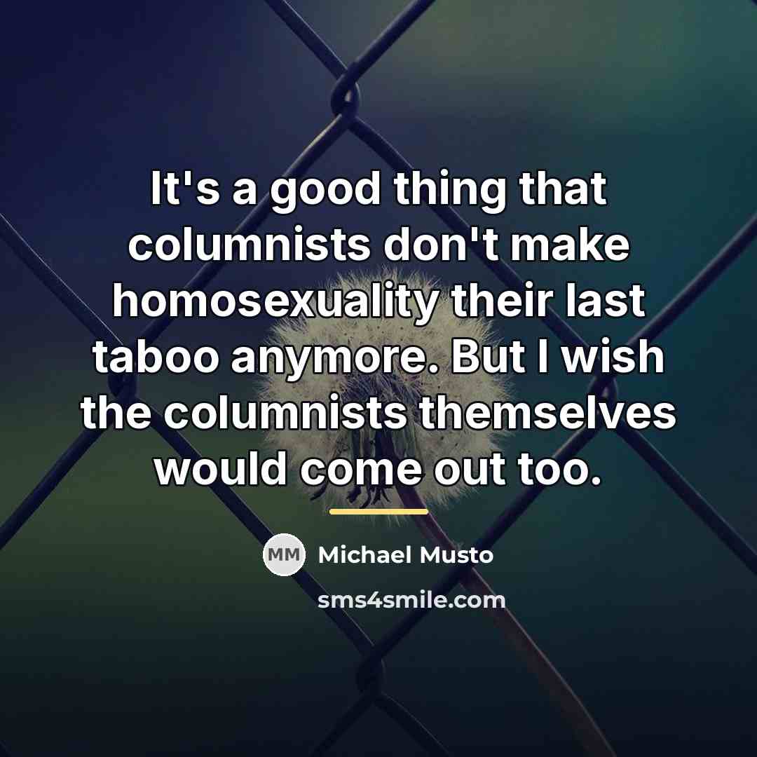“It's a good thing that columnists don't make homosexuality their…” quote by Michael Musto