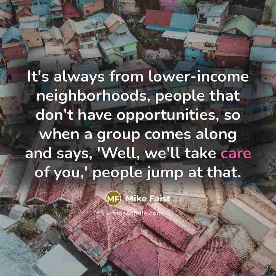 “It's always from lower-income neighborhoods, people that don't have opportunities,…” quote by Mike Faist