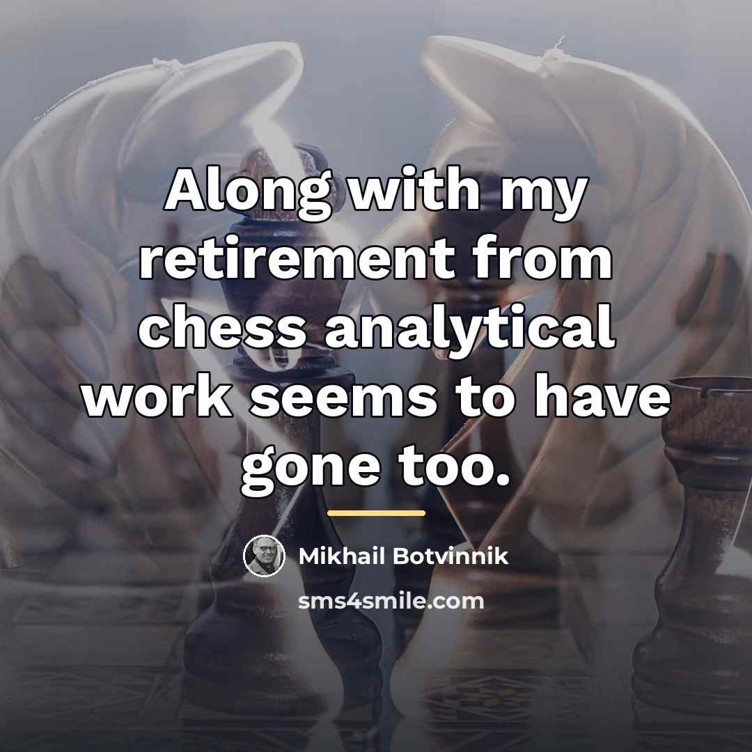 “Along with my retirement from chess analytical work seems to…” quote by Mikhail Botvinnik