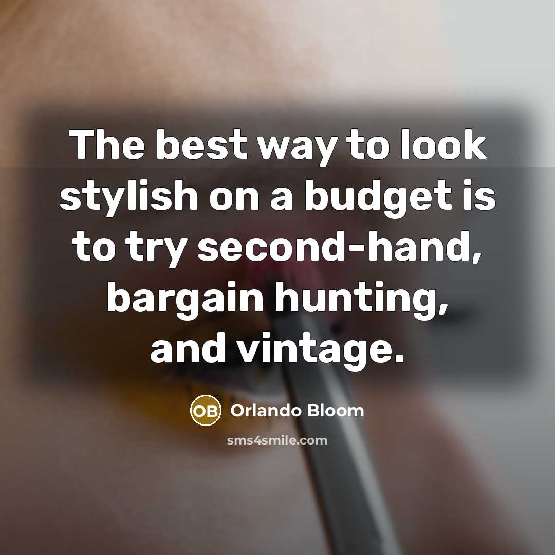 “The best way to look stylish on a budget is…” quote by Orlando Bloom