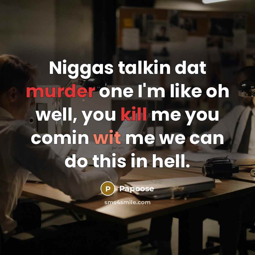 “Niggas talkin dat murder one I'm like oh well, you kill me you comin wit me we can do this in hell.” quote by Papoose
