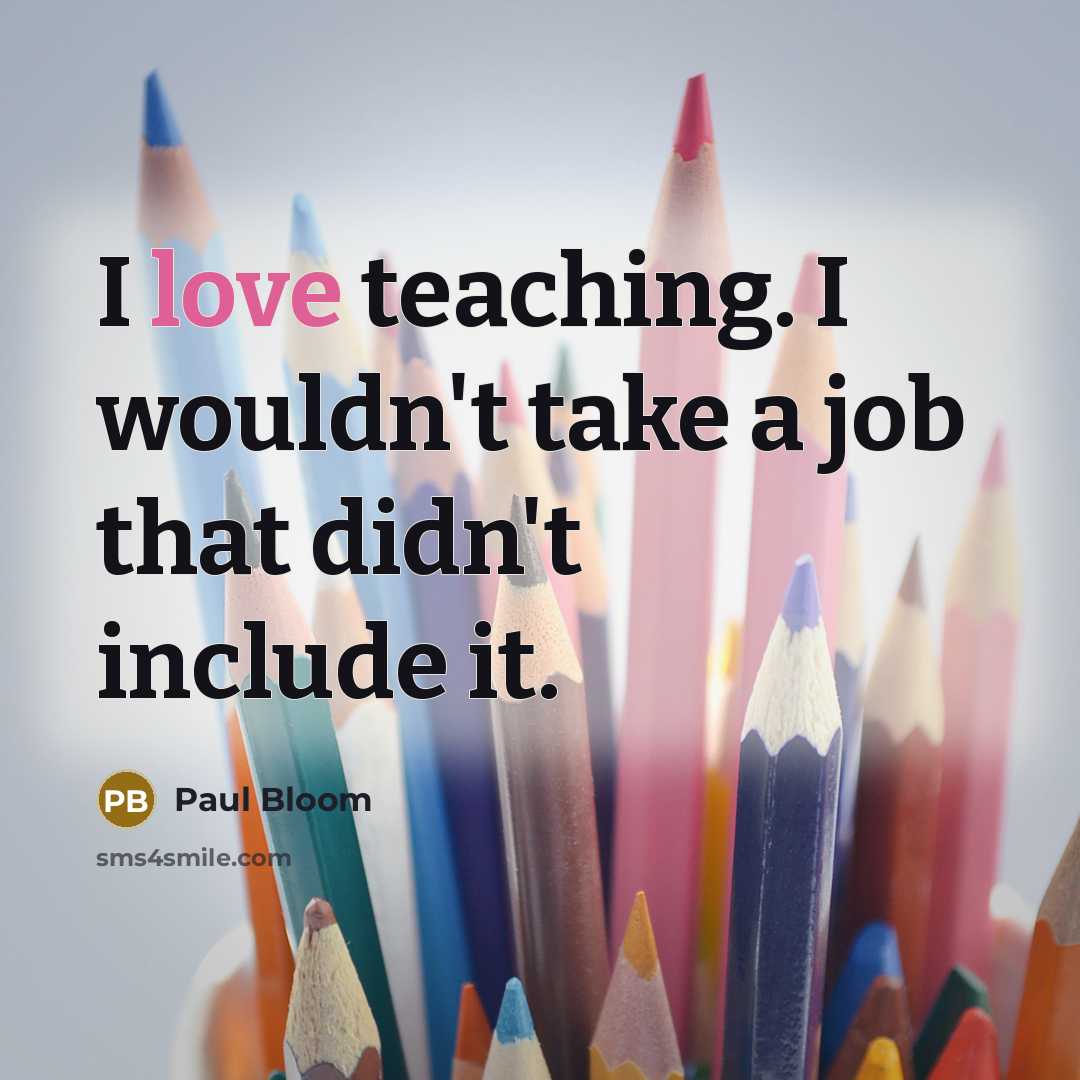 “I love teaching. I wouldn't take a job that didn't…” quote by Paul Bloom