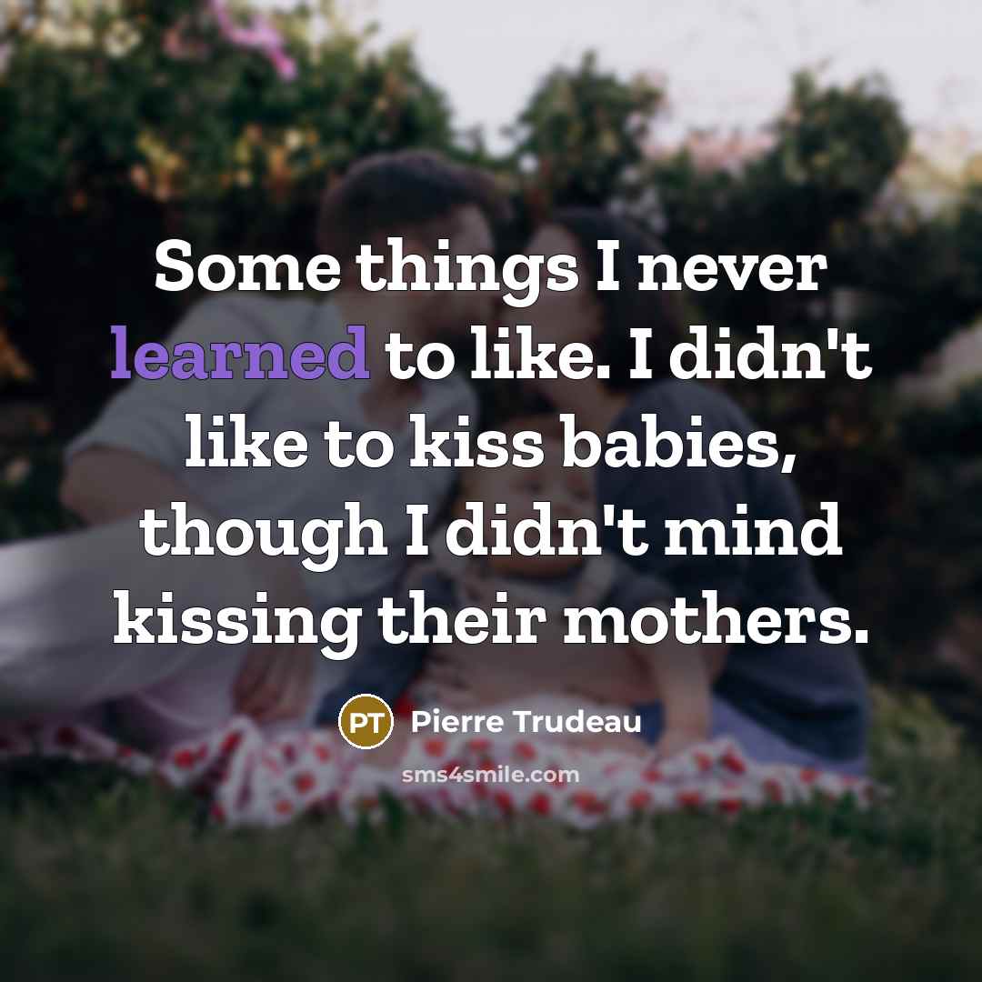 “Some things I never learned to like. I didn't like…” quote by Pierre Trudeau