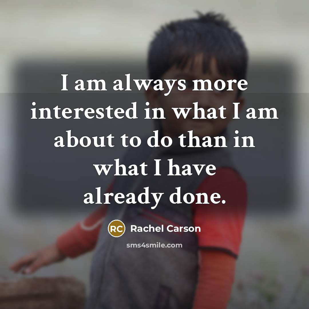 “I am always more interested in what I am about…” quote by Rachel Carson