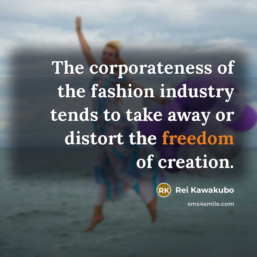 “The corporateness of the fashion industry tends to take away…” quote by Rei Kawakubo
