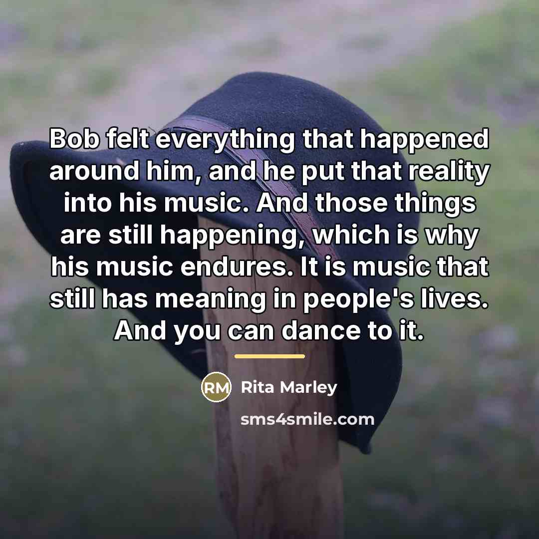 “Bob felt everything that happened around him, and he put…” quote by Rita Marley