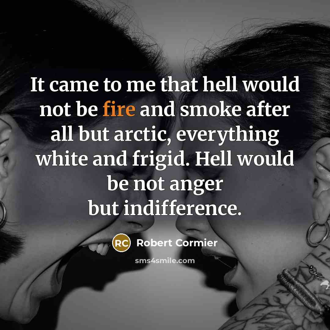 “It came to me that hell would not be fire…” quote by Robert Cormier