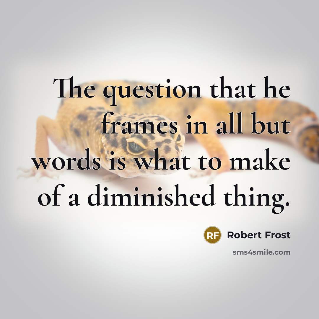 “The question that he frames in all but words is…” quote by Robert Frost