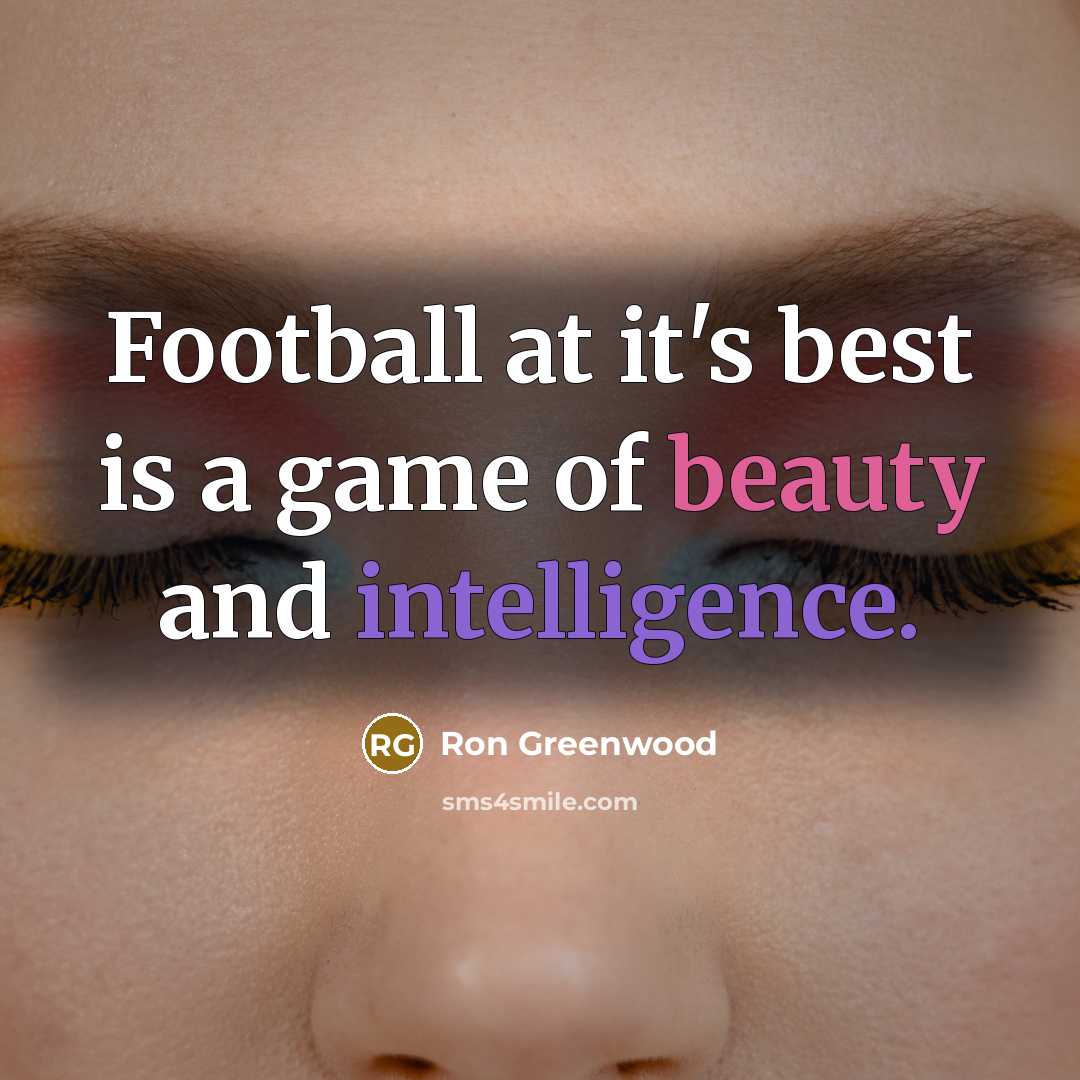 “Football at it's best is a game of beauty and…” quote by Ron Greenwood