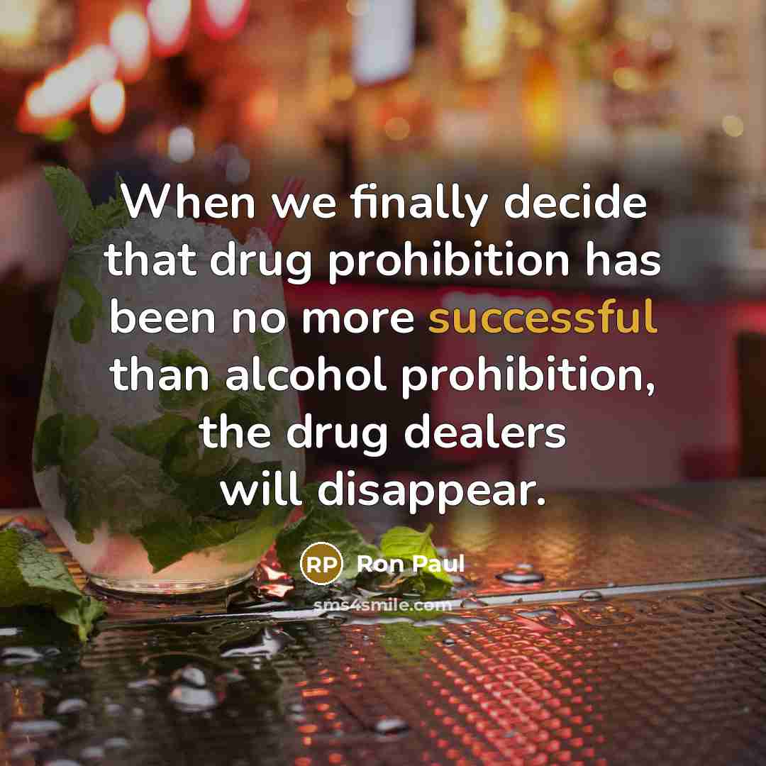 “When we finally decide that drug prohibition has been no…” quote by Ron Paul