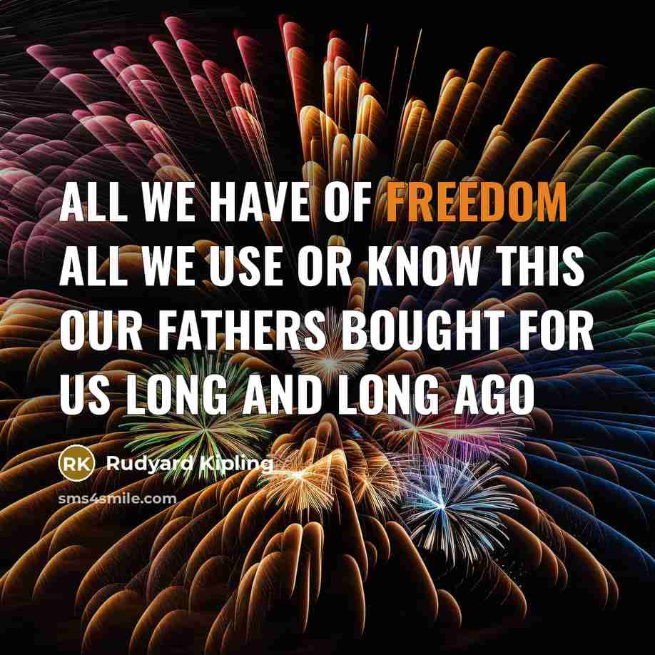 “All we have of freedom All we use or know…” quote by Rudyard Kipling