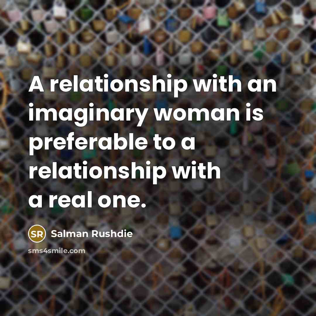 “A relationship with an imaginary woman is preferable to a…” quote by Salman Rushdie