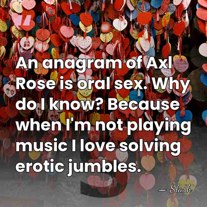 An anagram of Axl Rose is oral sex. Why do I know?&hellip; - Slash