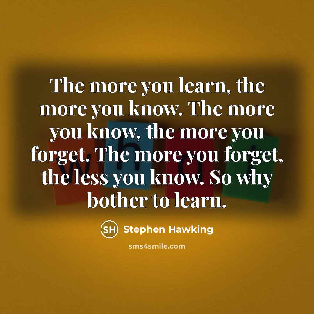 “The more you learn, the more you know. The more…” quote by Stephen Hawking
