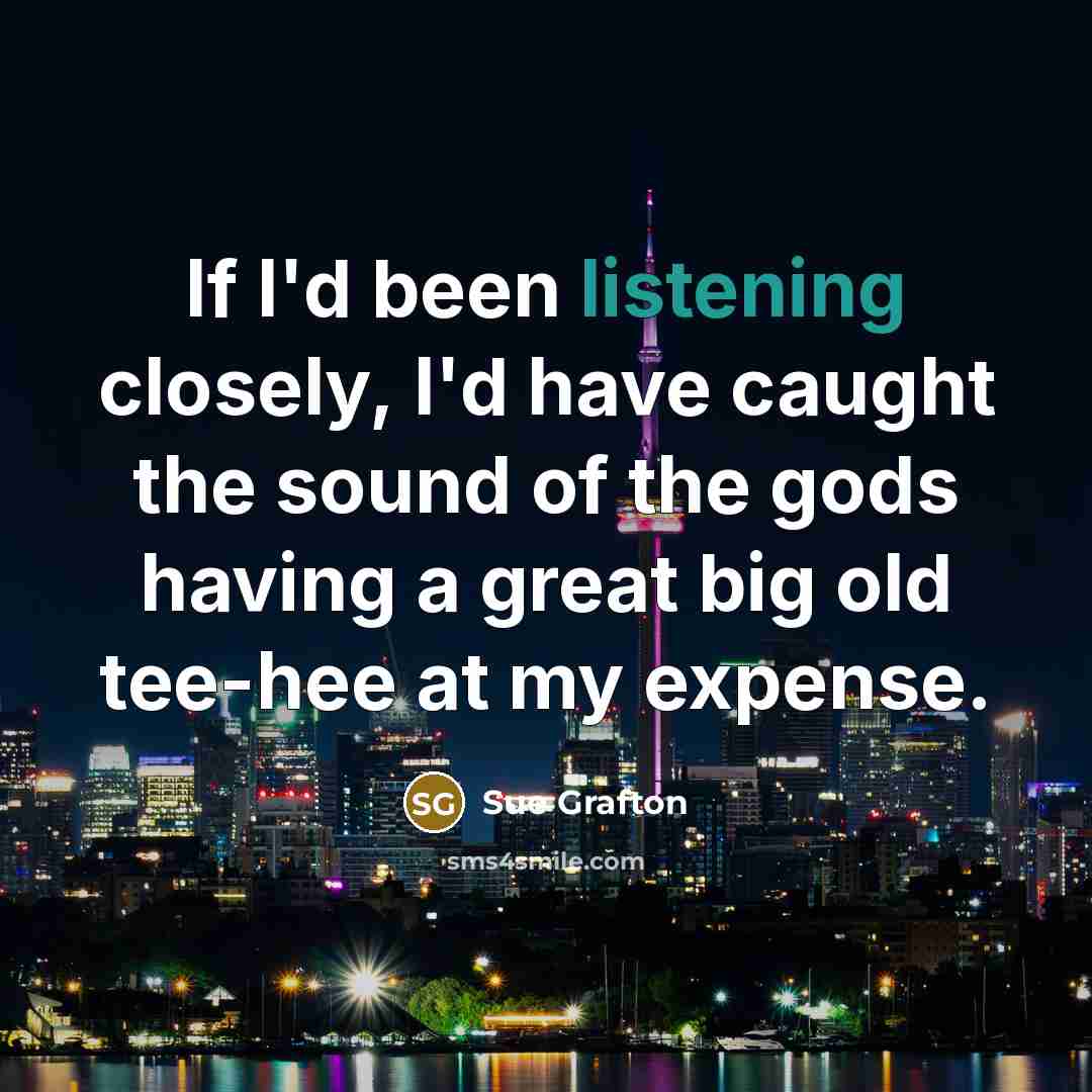 “If I'd been listening closely, I'd have caught the sound…” quote by Sue Grafton